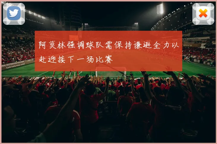 阿莫林强调球队需保持谦逊全力以赴迎接下一场比赛